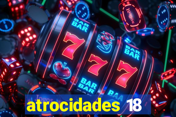 atrocidades 18